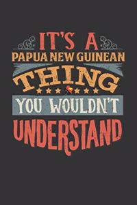 It's A Papua New Guinean Thing You Wouldn't Understand: Papua New Guinea Notebook Journal 6x9 Personalized Gift For It's A Papua New Guinean Thing You Wouldn't Understand Lined Paper