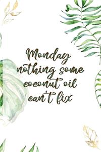 Monday Nothing Some Coconut Oil Can't Fix