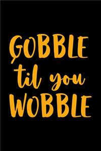 Gobble 'Til You Wobble