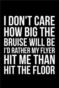 I Don't Care How Big The Bruise Will Be I'd Rather My Flyer Hit Me Than Hit The Floor