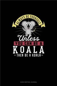 Always Be Yourself Unless You Can Be A Koala Then Be A Koala