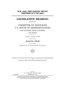 H.R. 4322, the Indian Trust Reform Act of 2005 before the Committee on Resources, U.S. House of Representatives, One Hundred Ninth Congress, first session, Thursday, December 8, 2005.