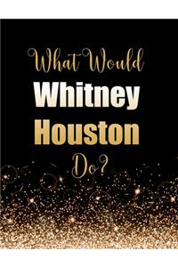 What Would Whitney Houston Do?