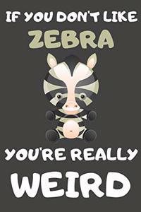 If You Don't Like Zebra You're Really Weird