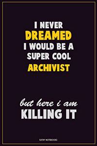 I Never Dreamed I would Be A Super Cool Archivist But Here I Am Killing It