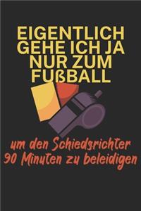 Eigentlich gehe ich ja nu zum Fußball um den Schiedsrichter 90 Minuten zu beleidigen