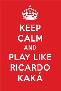 Keep Calm and Play Like Ricardo Kak