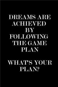 Dreams are Achieved by Following the Game Plan