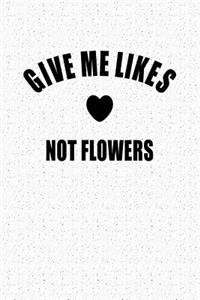 Give Me Likes Not Flowers