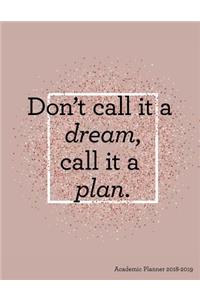 Don't Call It a Dream Call It a Plan Academic Planner 2018-2019