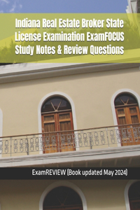 Indiana Real Estate Broker State License Examination ExamFOCUS Study Notes & Review Questions