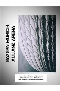 Bayern Munich F.C. Allianz Arena Notebook: Graph Paper: 4x4 Quad Rule, Student Exercise Book Math Science Grid 200 Pages (Football Soccer Notebook)