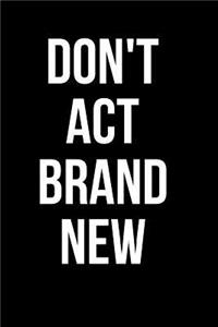 Don't ACT Brand New