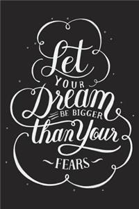 Let Your Dream Be Bigger Than Your Fears