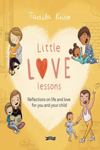 Little Love Lessons: Reflections on Life and Love for You and Your Child