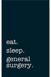 Eat. Sleep. General Surgery. - Lined Notebook