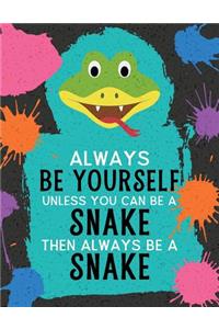 Always Be Yourself Unless You Can Be a Snake Then Always Be a Snake