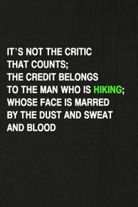 It's Not the Critic That Counts... the Credit Belongs to the Man Who Is Hiking; Whose Face Is Marred by the Dust and Sweat and Blood