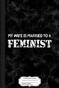 My Wife Is Married to a Feminist Composition Notebook