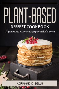Plant-Based Dessert Cookbook
