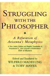 Struggling with the Philosopher: A Refutation of Avicenna's Metaphysics: A Refutation of Avicenna's Metaphysics