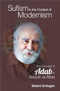 Sufism in the Context of Modernism: The Concept of Adab in Naquib Al-Attas