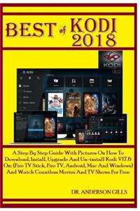 Best of Kodi 2018: A Step by Step Guide with Pictures on How to Download, Install, Upgrade and Un-Install Kodi V17.6 On: (Fire TV Stick, Fire Tv, Android, Mac and Windows) and Watch Countless Movies and TV Shows for Free