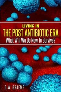 Living In The Post Antibiotic Era