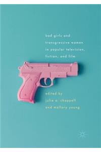 Bad Girls and Transgressive Women in Popular Television, Fiction, and Film