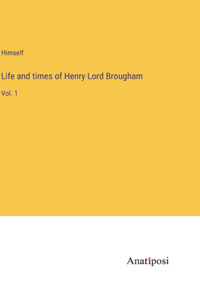 Life and times of Henry Lord Brougham