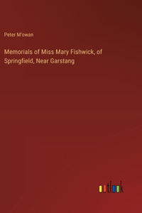 Memorials of Miss Mary Fishwick, of Springfield, Near Garstang