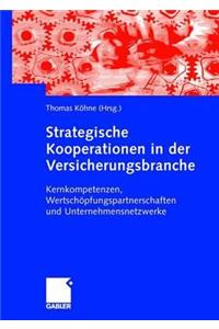 Strategische Kooperationen in Der Versicherungsbranche: Kernkompetenzen, WertschÃ¶pfungspartnerschaften Und Unternehmensnetzwerke