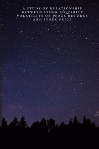 A Study Of Relationship Between Stock Liquidity Volatility Of Stock Returns And Stock Price