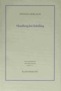 Handlung Bei Schelling: Zur Fundamentaltheorie Von Praxis, Zeit Und Religion Im Mittleren Und Spaten Werk