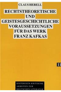 Rechtstheoretische Und Geistesgeschichtliche Voraussetzungen Fuer Das Werk Franz Kafkas