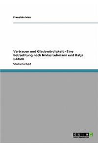 Vertrauen und Glaubwürdigkeit - Eine Betrachtung nach Niklas Luhmann und Katja Götsch