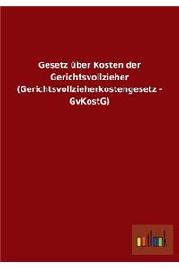 Gesetz über Kosten der Gerichtsvollzieher (Gerichtsvollzieherkostengesetz - GvKostG)