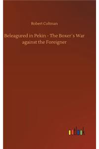 Beleagured in Pekin - The Boxer´s War against the Foreigner