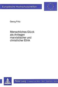 Menschliches Glueck ALS Anliegen Marxistischer Und Christlicher Ethik