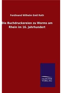 Die Buchdruckereien zu Worms am Rhein im 16. Jahrhundert