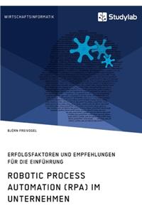 Robotic Process Automation (RPA) im Unternehmen. Erfolgsfaktoren und Empfehlungen für die Einführung