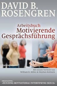 Arbeitsbuch Motivierende Gesprachsfuhrung: Trainingsmanual. Mit einem Vorwort von William R. Miller und Stephen Rollnick