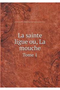 La Sainte Ligue Ou, La Mouche Tome 1