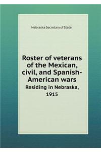 Roster of Veterans of the Mexican, Civil, and Spanish-American Wars Residing in Nebraska, 1915