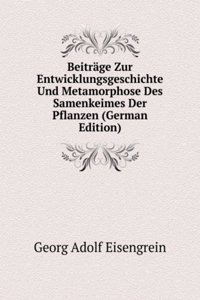 Beitrage Zur Entwicklungsgeschichte Und Metamorphose Des Samenkeimes Der Pflanzen (German Edition)