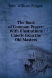 Book of Common Prayer: With Illustrations Chiefly from the Old Masters