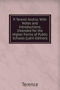 P. Terenti Andria: With Notes and Introductions; Intended for the Higher Forms of Public Schools (Latin Edition)