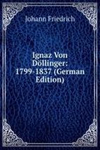 Ignaz Von Dollinger: 1799-1837 (German Edition)