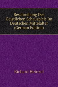 Beschreibung Des Geistlichen Schauspiels Im Deutschen Mittelalter (German Edition)