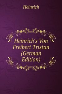 Heinrich's Von Freibert Tristan (German Edition)